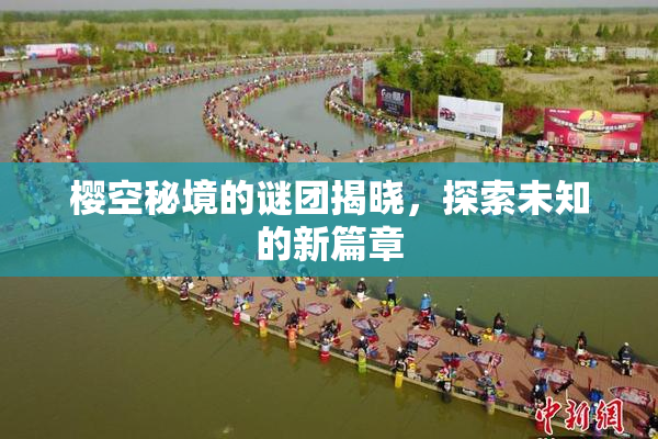 樱空秘境的谜团揭晓，探索未知的新篇章