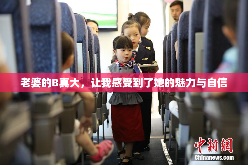 老婆的B真大，让我感受到了她的魅力与自信