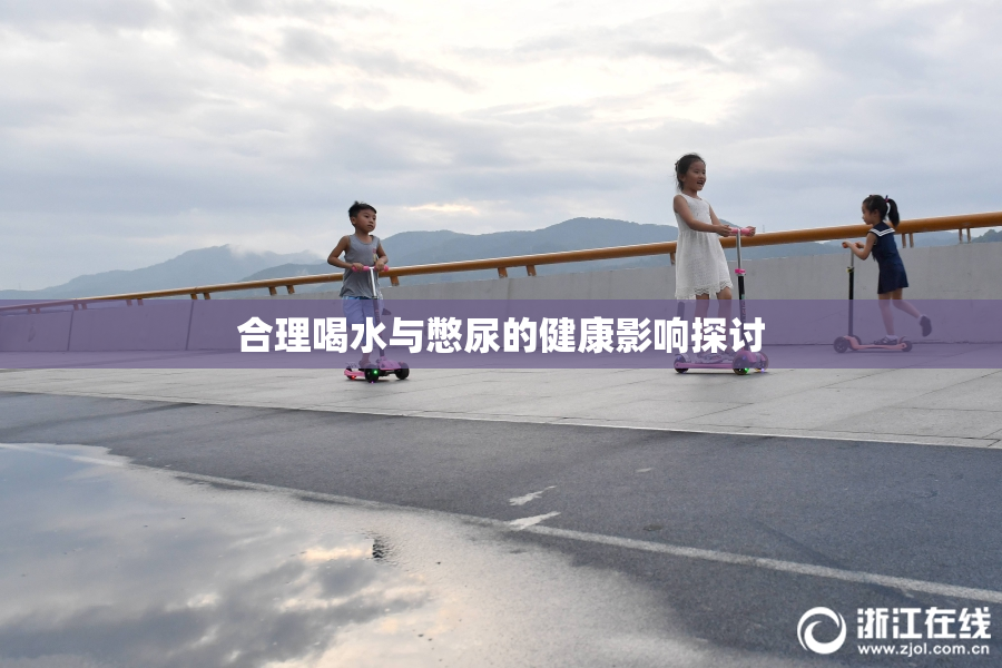 合理喝水与憋尿的健康影响探讨