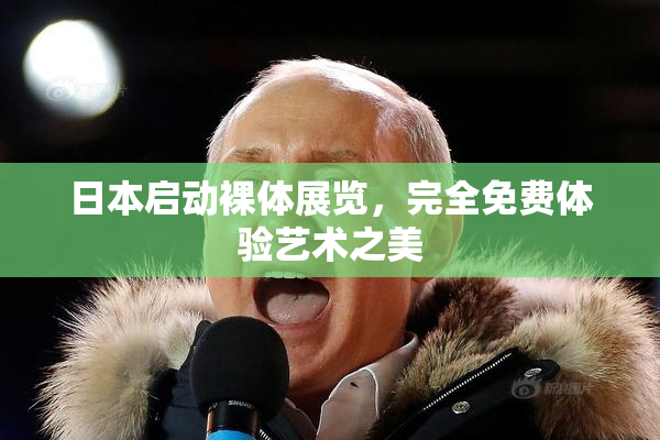日本启动裸体展览，完全免费体验艺术之美