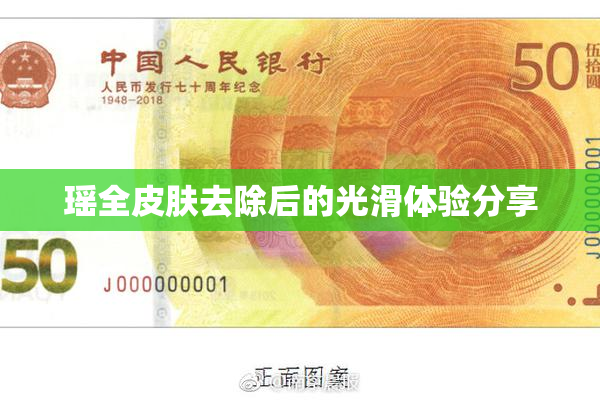 瑶全皮肤去除后的光滑体验分享