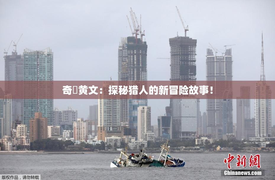 奇犽黄文：探秘猎人的新冒险故事！