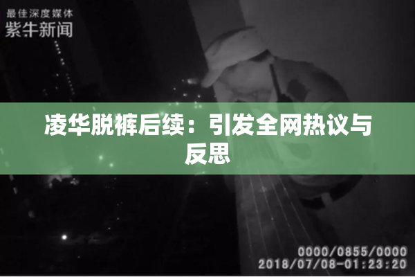 凌华脱裤后续：引发全网热议与反思