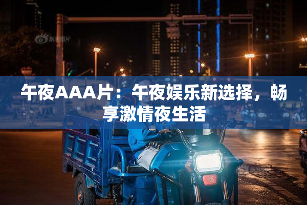 午夜AAA片：午夜娱乐新选择，畅享激情夜生活