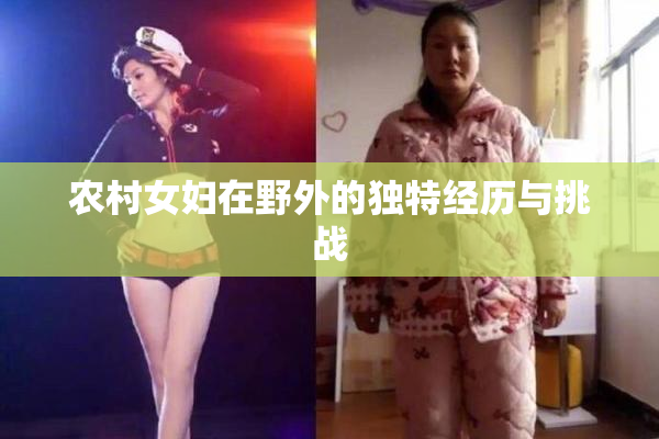 农村女妇在野外的独特经历与挑战
