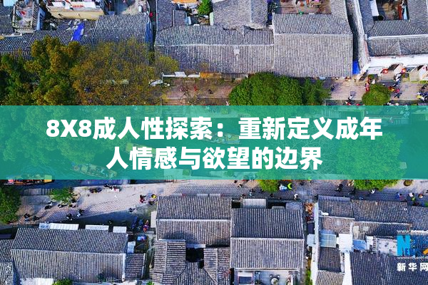 8X8成人性探索：重新定义成年人情感与欲望的边界
