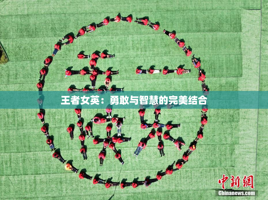 王者女英：勇敢与智慧的完美结合