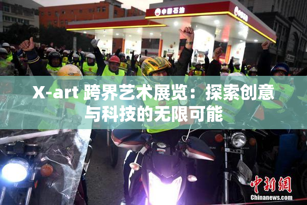 X-art 跨界艺术展览：探索创意与科技的无限可能