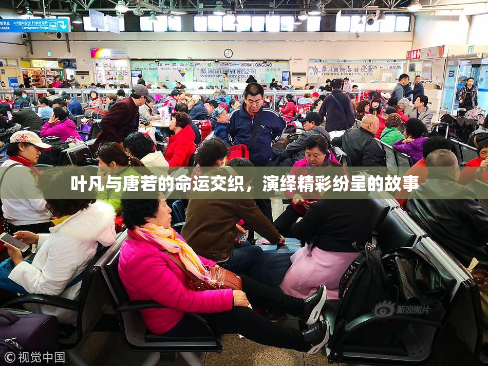 叶凡与唐若的命运交织，演绎精彩纷呈的故事