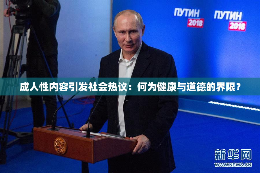 成人性内容引发社会热议：何为健康与道德的界限？