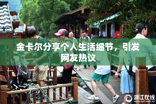 金卡尔分享个人生活细节，引发网友热议