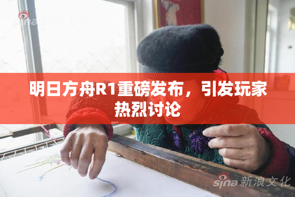 明日方舟R1重磅发布，引发玩家热烈讨论