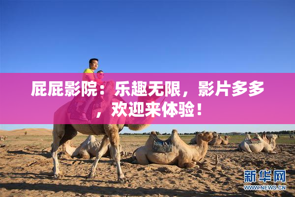 屁屁影院：乐趣无限，影片多多，欢迎来体验！