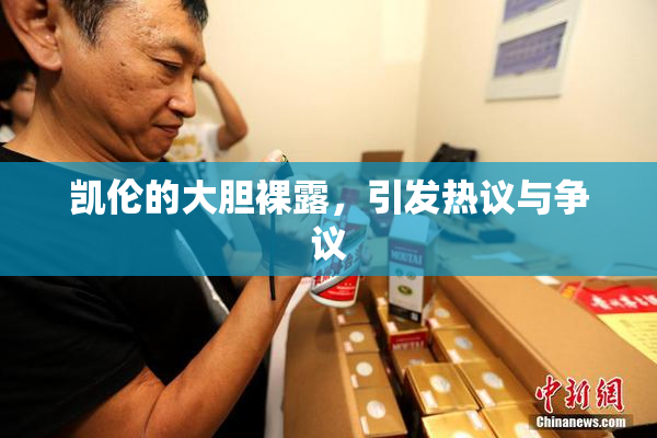 凯伦的大胆裸露，引发热议与争议