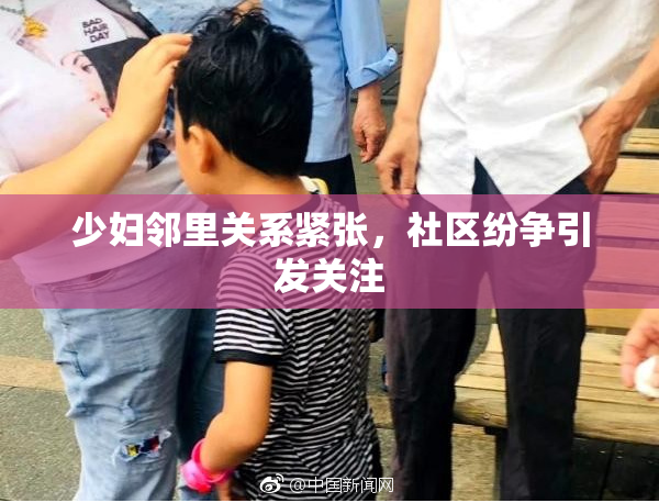少妇邻里关系紧张，社区纷争引发关注