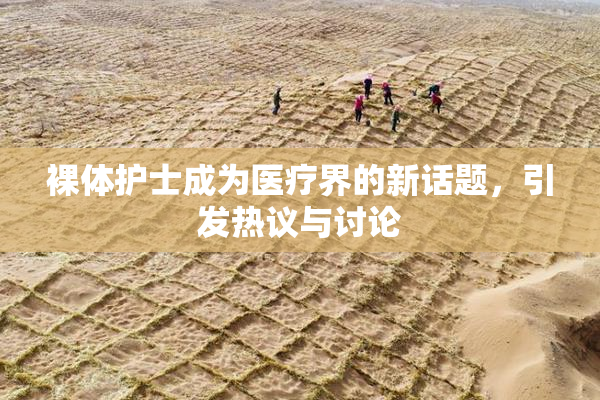 裸体护士成为医疗界的新话题，引发热议与讨论