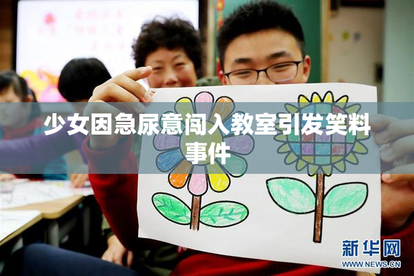 少女因急尿意闯入教室引发笑料事件