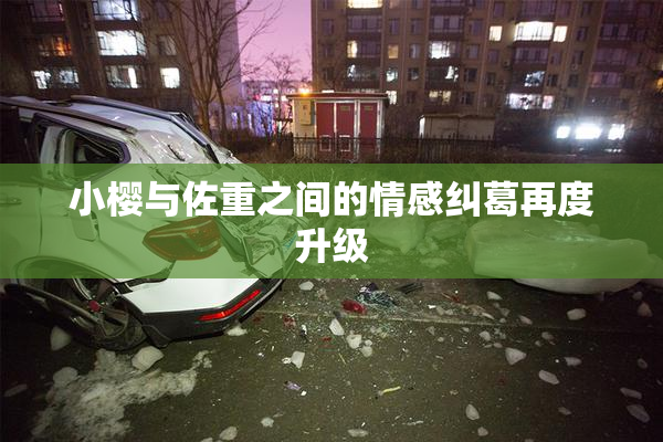 小樱与佐重之间的情感纠葛再度升级