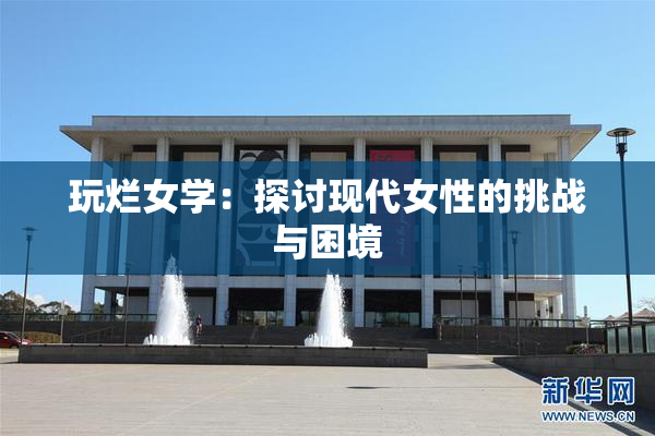 玩烂女学：探讨现代女性的挑战与困境
