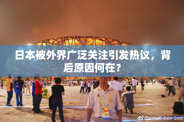 日本被外界广泛关注引发热议，背后原因何在？