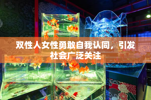 双性人女性勇敢自我认同，引发社会广泛关注
