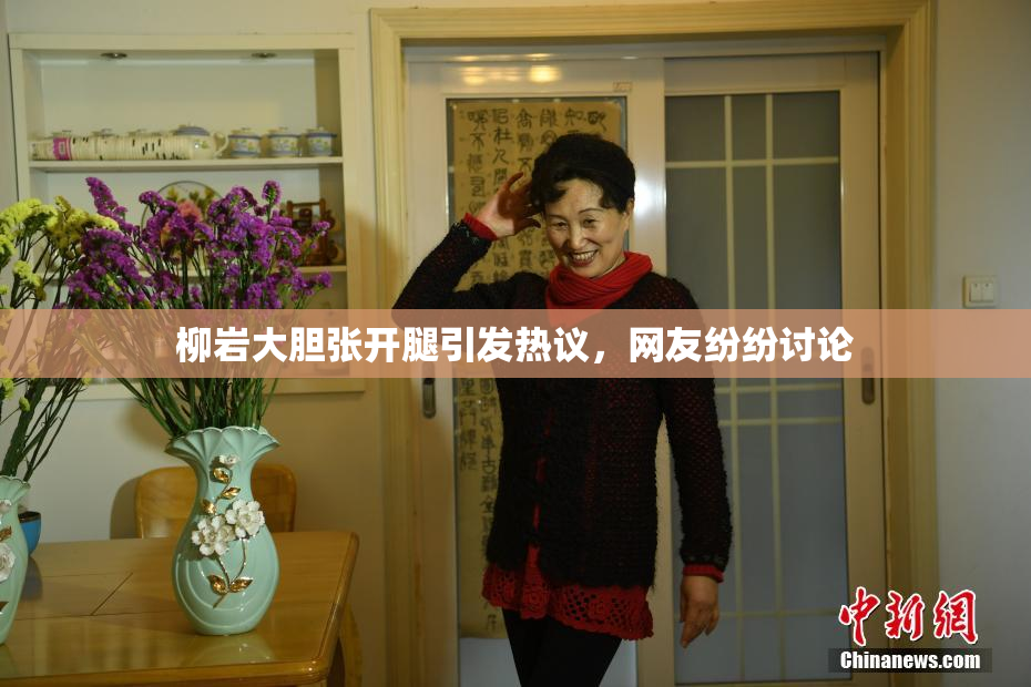 柳岩大胆张开腿引发热议，网友纷纷讨论