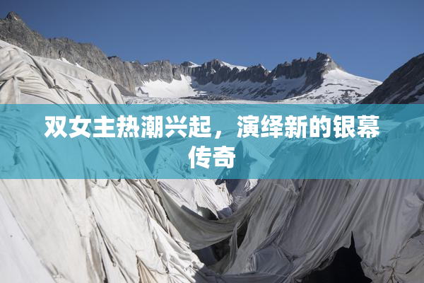 双女主热潮兴起，演绎新的银幕传奇