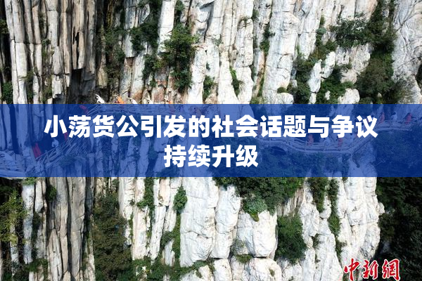 小荡货公引发的社会话题与争议持续升级