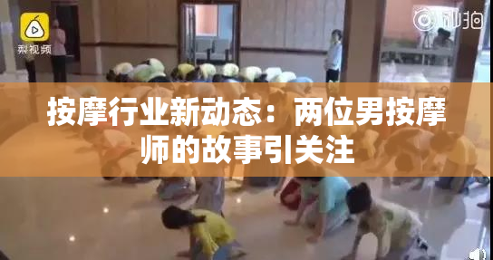 按摩行业新动态：两位男按摩师的故事引关注