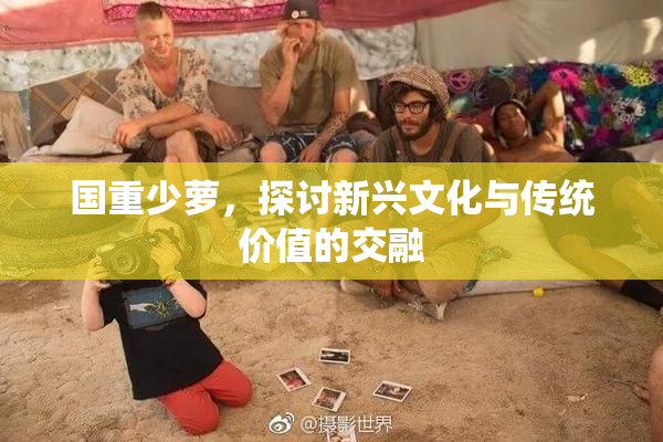 国重少萝，探讨新兴文化与传统价值的交融