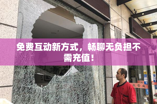 免费互动新方式，畅聊无负担不需充值！
