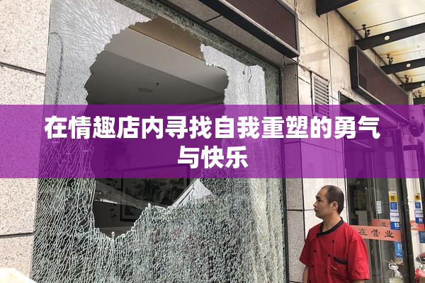 在情趣店内寻找自我重塑的勇气与快乐