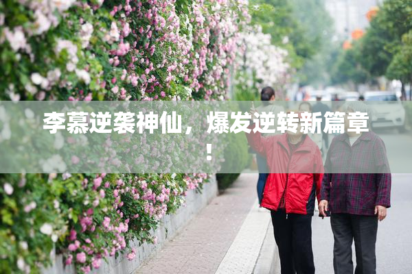 李慕逆袭神仙，爆发逆转新篇章！