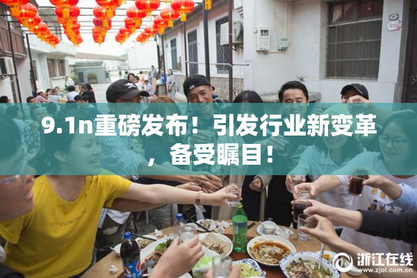 9.1n重磅发布！引发行业新变革，备受瞩目！