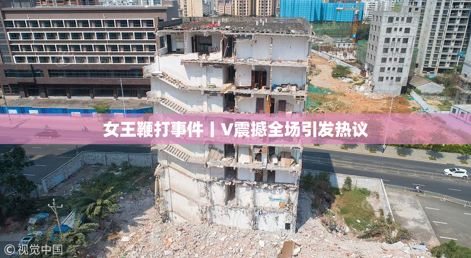 女王鞭打事件丨V震撼全场引发热议