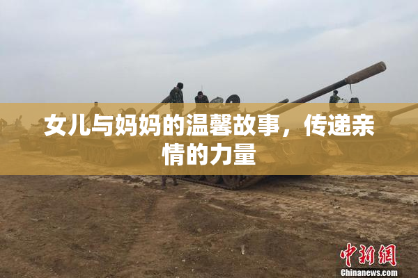 女儿与妈妈的温馨故事，传递亲情的力量