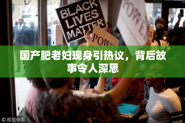 国产肥老妇现身引热议，背后故事令人深思