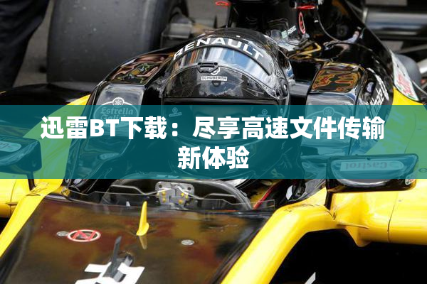 迅雷BT下载：尽享高速文件传输新体验