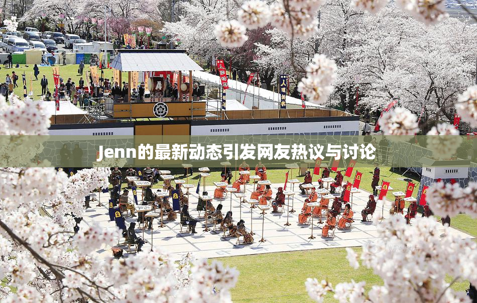 Jenn的最新动态引发网友热议与讨论