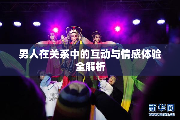 男人在关系中的互动与情感体验全解析