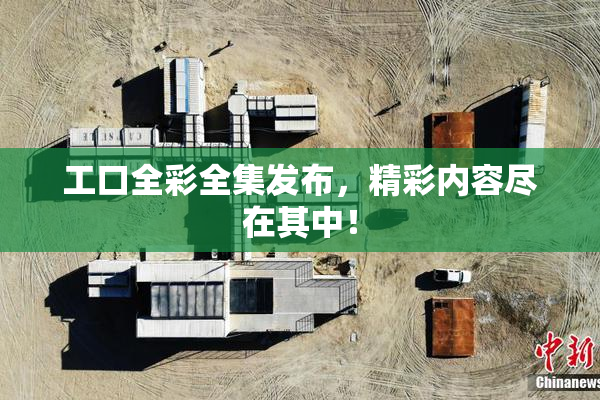 工口全彩全集发布，精彩内容尽在其中！
