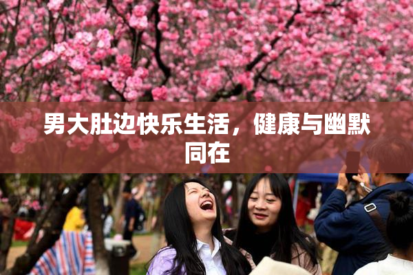 男大肚边快乐生活，健康与幽默同在