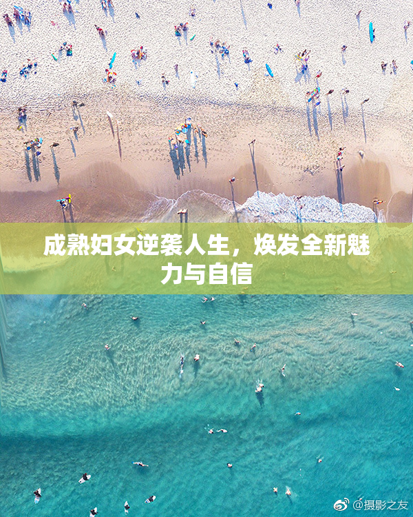 成熟妇女逆袭人生，焕发全新魅力与自信