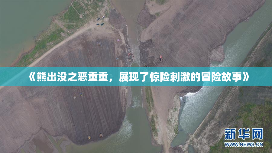 《熊出没之恶重重，展现了惊险刺激的冒险故事》