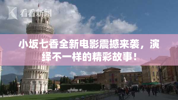 小坂七香全新电影震撼来袭，演绎不一样的精彩故事！
