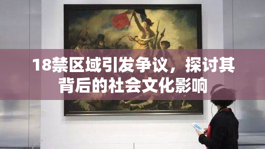 18禁区域引发争议，探讨其背后的社会文化影响