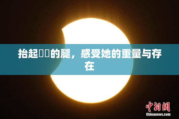 抬起妺妺的腿，感受她的重量与存在