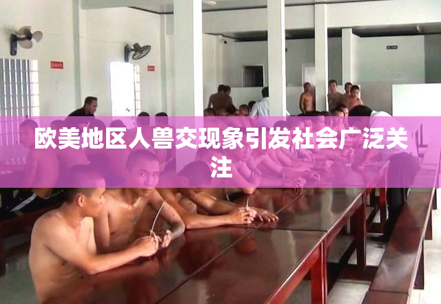 欧美地区人兽交现象引发社会广泛关注