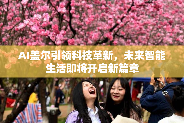 AI盖尔引领科技革新，未来智能生活即将开启新篇章