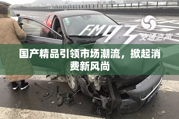 国产精品引领市场潮流，掀起消费新风尚